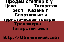 Продам степпер б/у › Цена ­ 1 000 - Татарстан респ., Казань г. Спортивные и туристические товары » Тренажеры   . Татарстан респ.